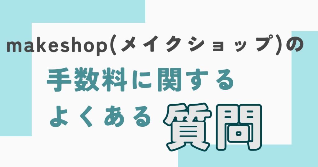 makeshop（メイクショップ）の手数料に関するよくある質問