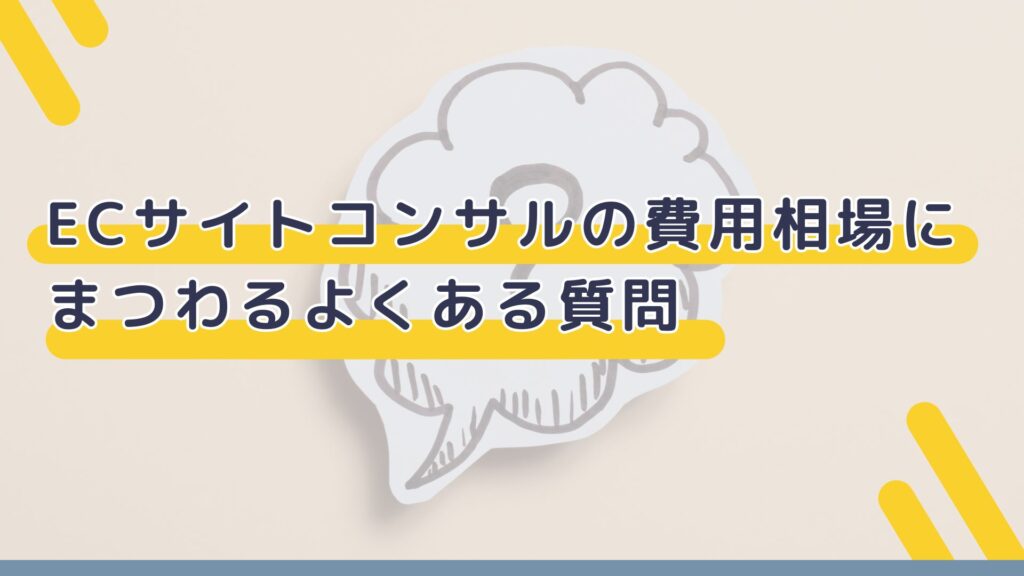 ECサイトコンサルの費用相場にまつわるよくある質問