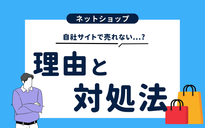 自社サイトで売れない理由と対処法！時期によって施策を使い分けよう